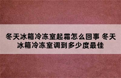 冬天冰箱冷冻室起霜怎么回事 冬天冰箱冷冻室调到多少度最佳